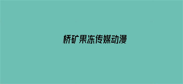 >桥矿果冻传媒动漫横幅海报图