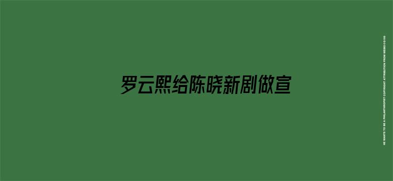 罗云熙给陈晓新剧做宣传